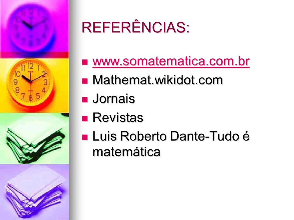 REFERÊNCIAS:   Mathemat.wikidot.com Jornais