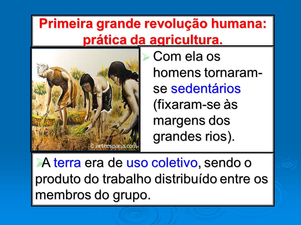 Primeira grande revolução humana: prática da agricultura.