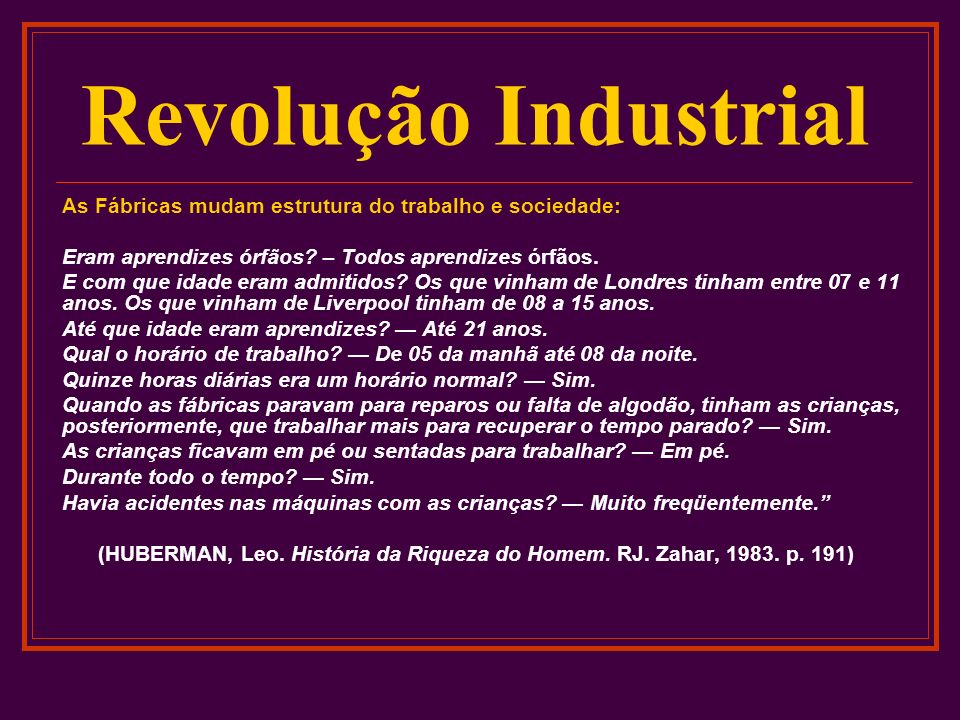 Revolução Industrial As Fábricas mudam estrutura do trabalho e sociedade: Eram aprendizes órfãos – Todos aprendizes órfãos.