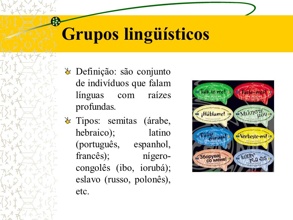 Grupos lingüísticos Definição: são conjunto de indivíduos que falam línguas com raízes profundas.