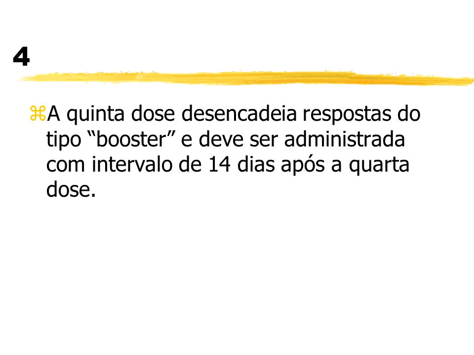 4 A quinta dose desencadeia respostas do tipo booster e deve ser administrada com intervalo de 14 dias após a quarta dose.