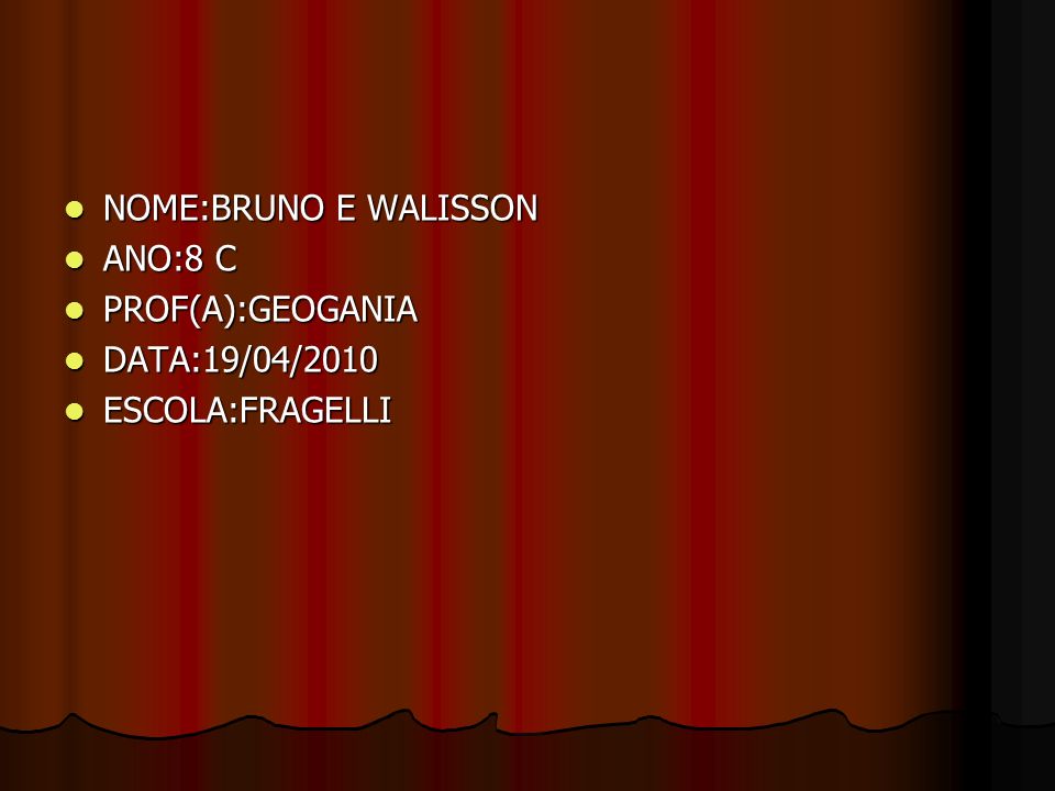 NOME:BRUNO E WALISSON ANO:8 C PROF(A):GEOGANIA DATA:19/04/2010 ESCOLA:FRAGELLI