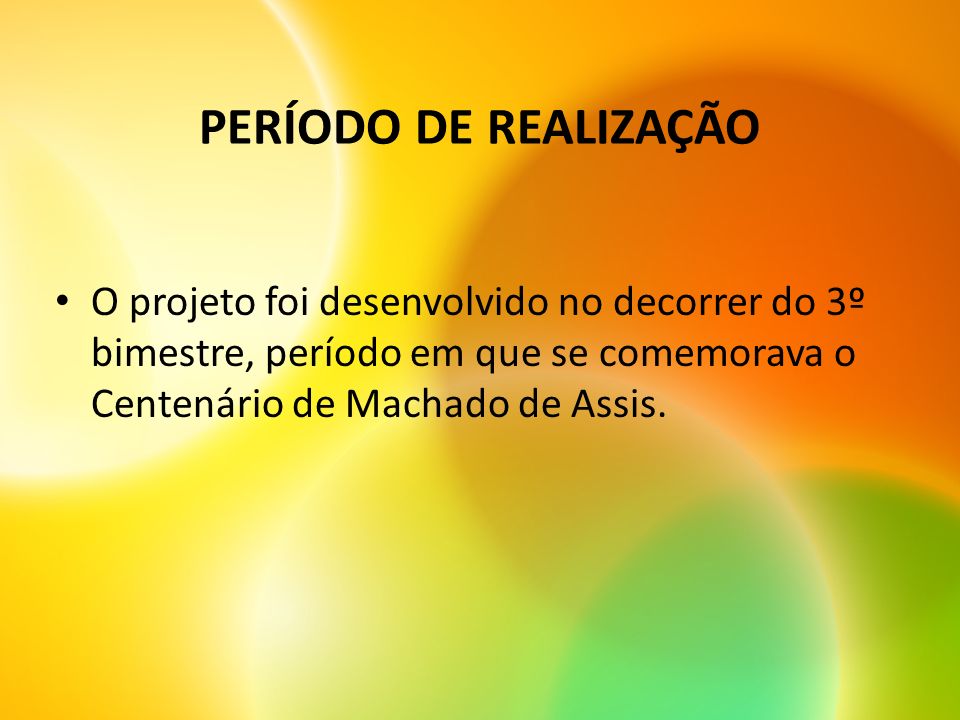 PERÍODO DE REALIZAÇÃO O projeto foi desenvolvido no decorrer do 3º bimestre, período em que se comemorava o Centenário de Machado de Assis.