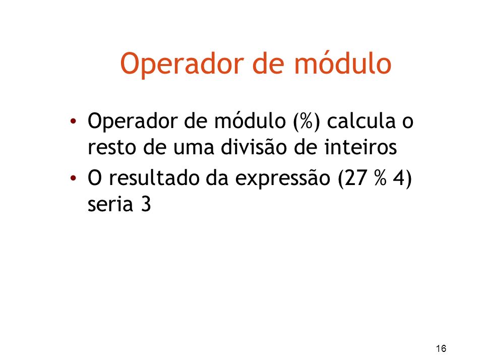 Operador de módulo Operador de módulo (%) calcula o resto de uma divisão de inteiros.