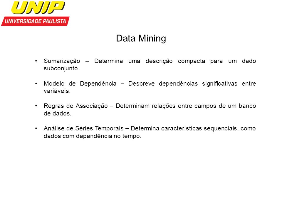Data Mining Sumarização – Determina uma descrição compacta para um dado subconjunto.