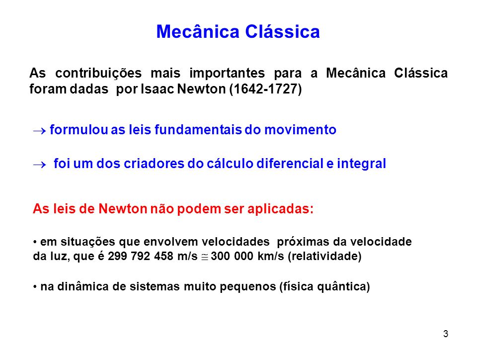 Mecânica Clássica As contribuições mais importantes para a Mecânica Clássica foram dadas por Isaac Newton ( )