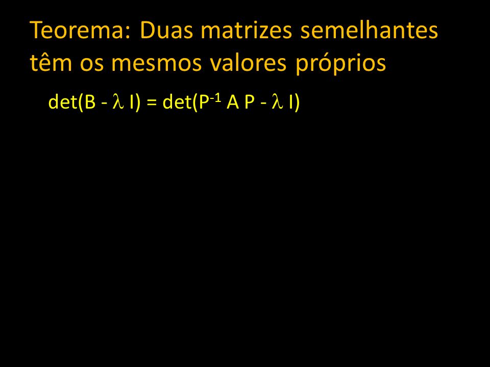 Teorema: Duas matrizes semelhantes têm os mesmos valores próprios