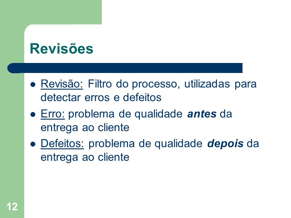 Revisões Revisão: Filtro do processo, utilizadas para detectar erros e defeitos. Erro: problema de qualidade antes da entrega ao cliente.