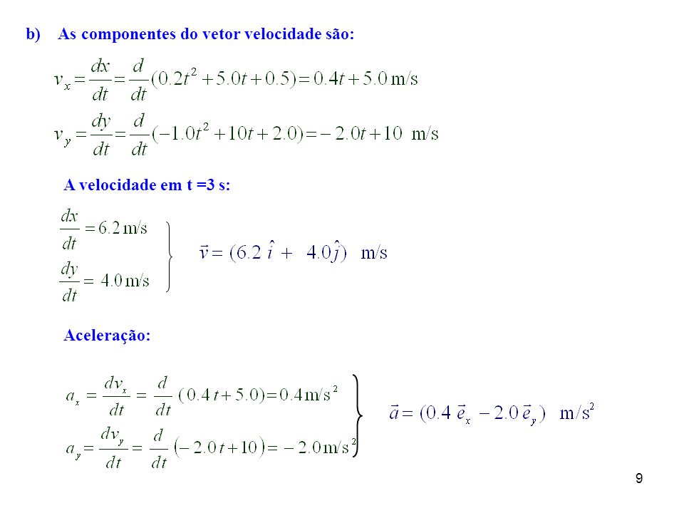b) As componentes do vetor velocidade são: A velocidade em t =3 s: Aceleração: