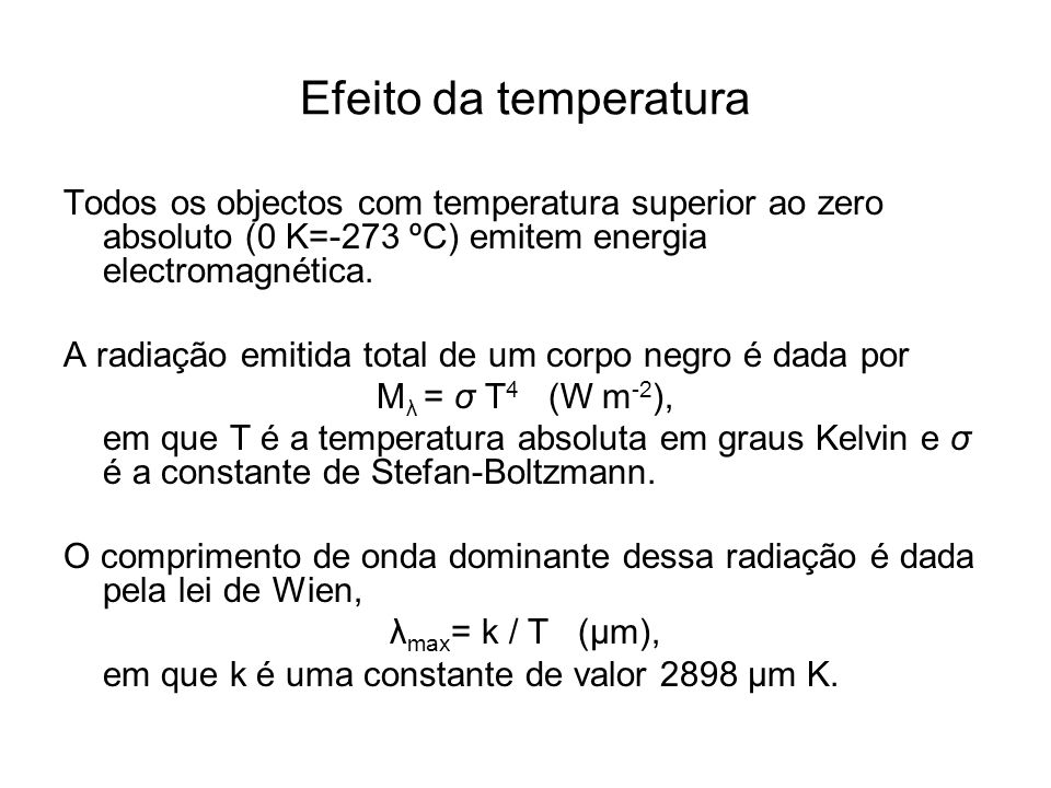 Efeito da temperatura Todos os objectos com temperatura superior ao zero absoluto (0 K=-273 ºC) emitem energia electromagnética.