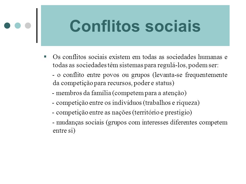 Conflitos sociais Os conflitos sociais existem em todas as sociedades humanas e todas as sociedades têm sistemas para regulá-los, podem ser: