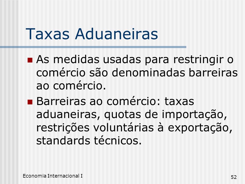Taxas Aduaneiras As medidas usadas para restringir o comércio são denominadas barreiras ao comércio.