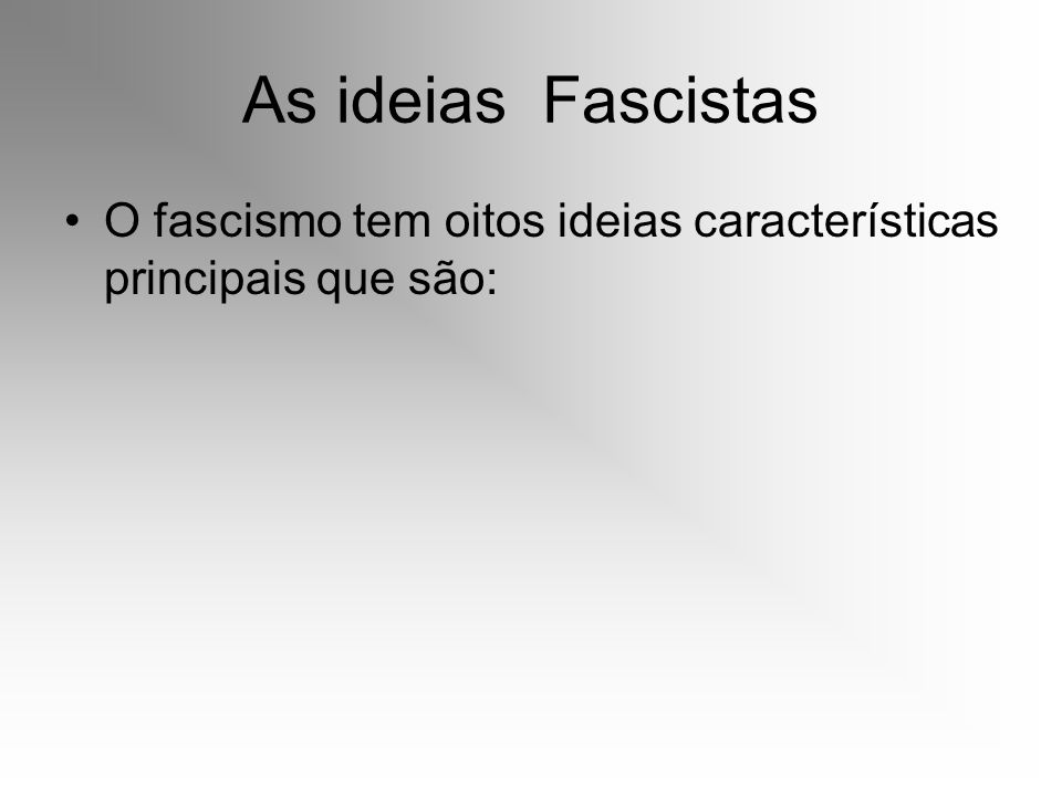 As ideias Fascistas O fascismo tem oitos ideias características principais que são: