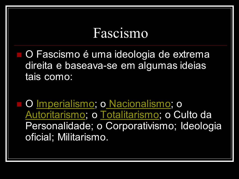 Fascismo O Fascismo é uma ideologia de extrema direita e baseava-se em algumas ideias tais como:
