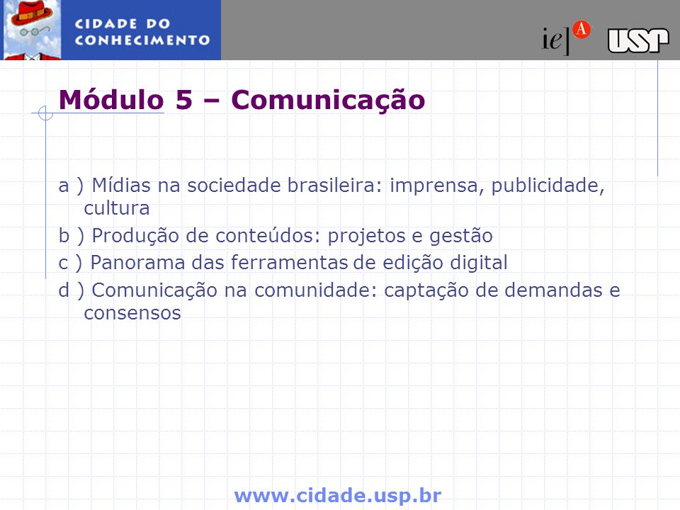 Módulo 5 – Comunicação a ) Mídias na sociedade brasileira: imprensa, publicidade, cultura. b ) Produção de conteúdos: projetos e gestão.