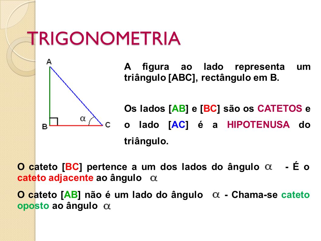 TRIGONOMETRIA A figura ao lado representa um triângulo [ABC], rectângulo em B.