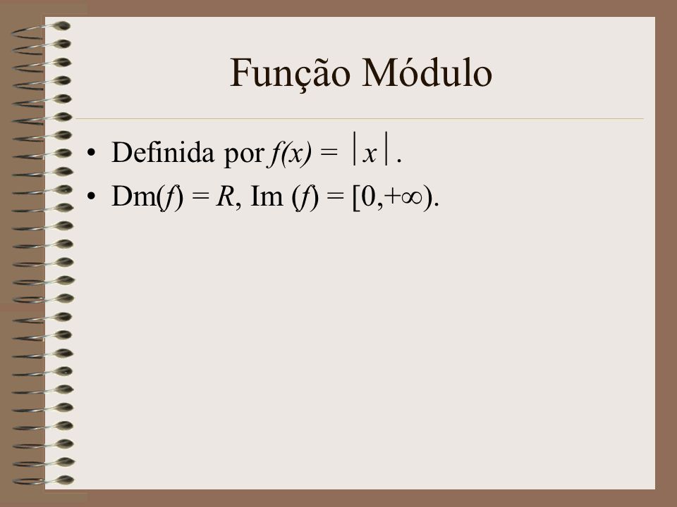 Função Módulo Definida por f(x) = x. Dm(f) = R, Im (f) = [0,+).