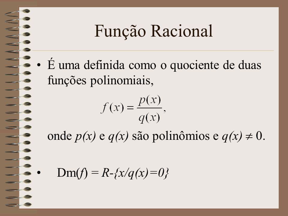 Função Racional É uma definida como o quociente de duas funções polinomiais, onde p(x) e q(x) são polinômios e q(x)  0.