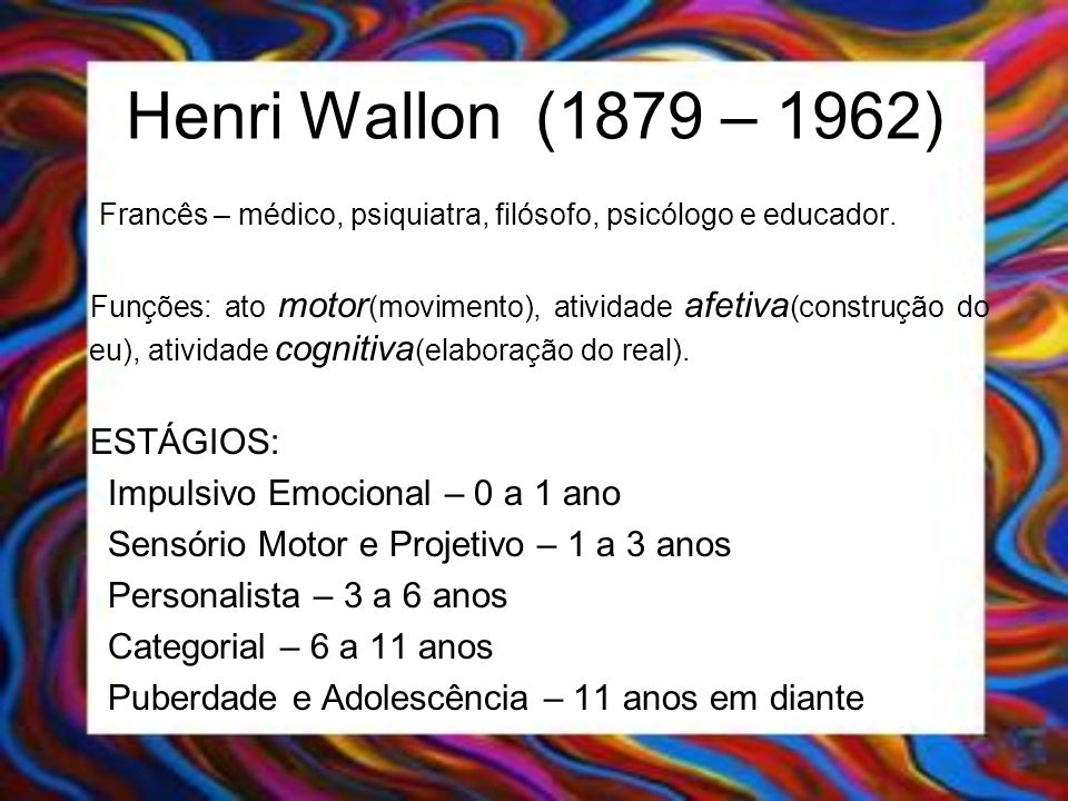 Henri Wallon (1879 – 1962) Impulsivo Emocional – 0 a 1 ano