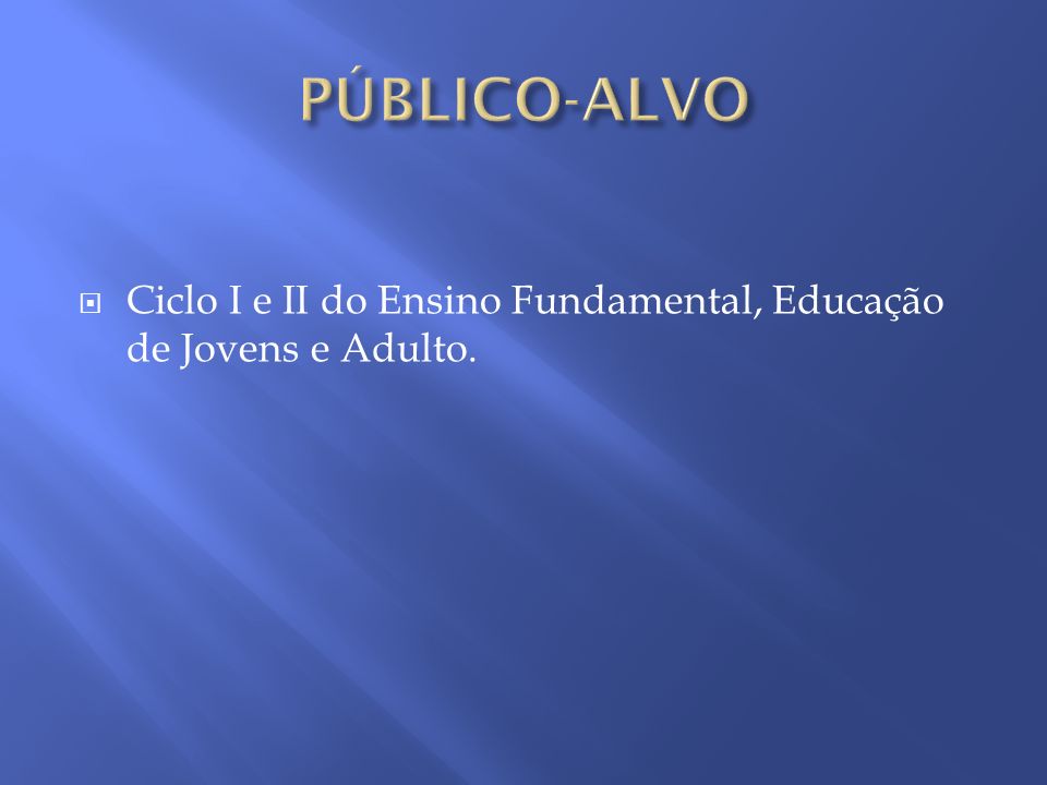PÚBLICO-ALVO Ciclo I e II do Ensino Fundamental, Educação de Jovens e Adulto.