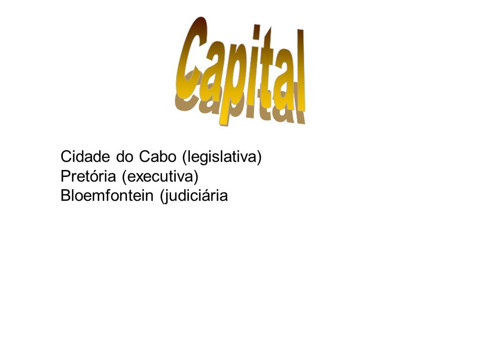 Capital Cidade do Cabo (legislativa) Pretória (executiva) Bloemfontein (judiciária