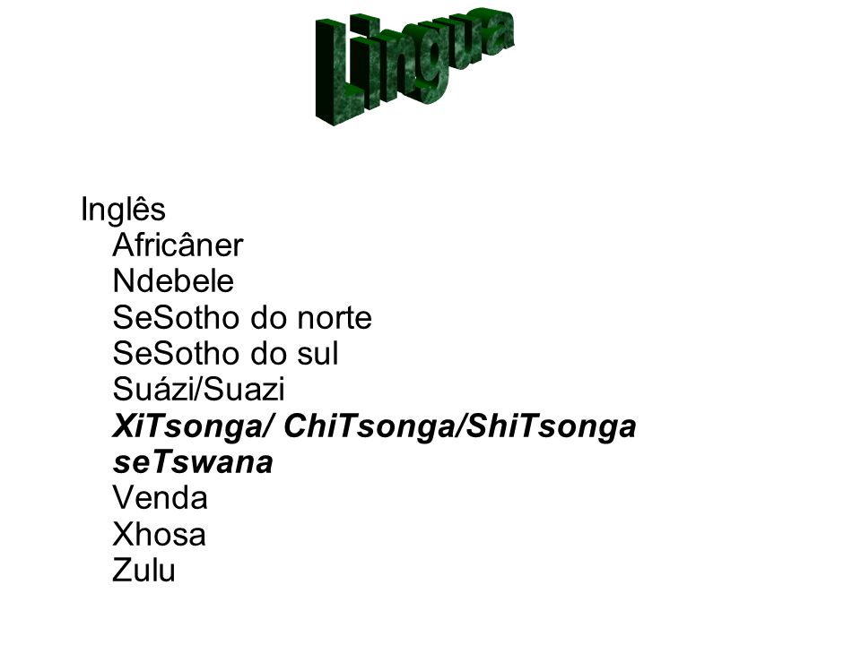 Lingua Inglês Africâner Ndebele SeSotho do norte SeSotho do sul Suázi/Suazi XiTsonga/ ChiTsonga/ShiTsonga seTswana Venda Xhosa Zulu.