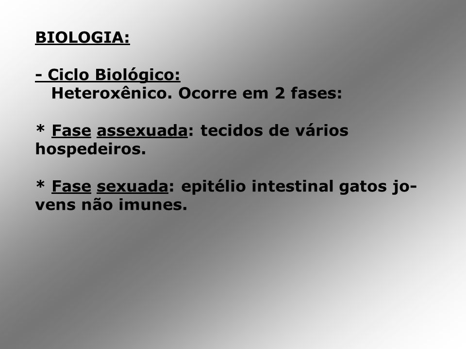BIOLOGIA: - Ciclo Biológico: Heteroxênico. Ocorre em 2 fases: * Fase assexuada: tecidos de vários hospedeiros.