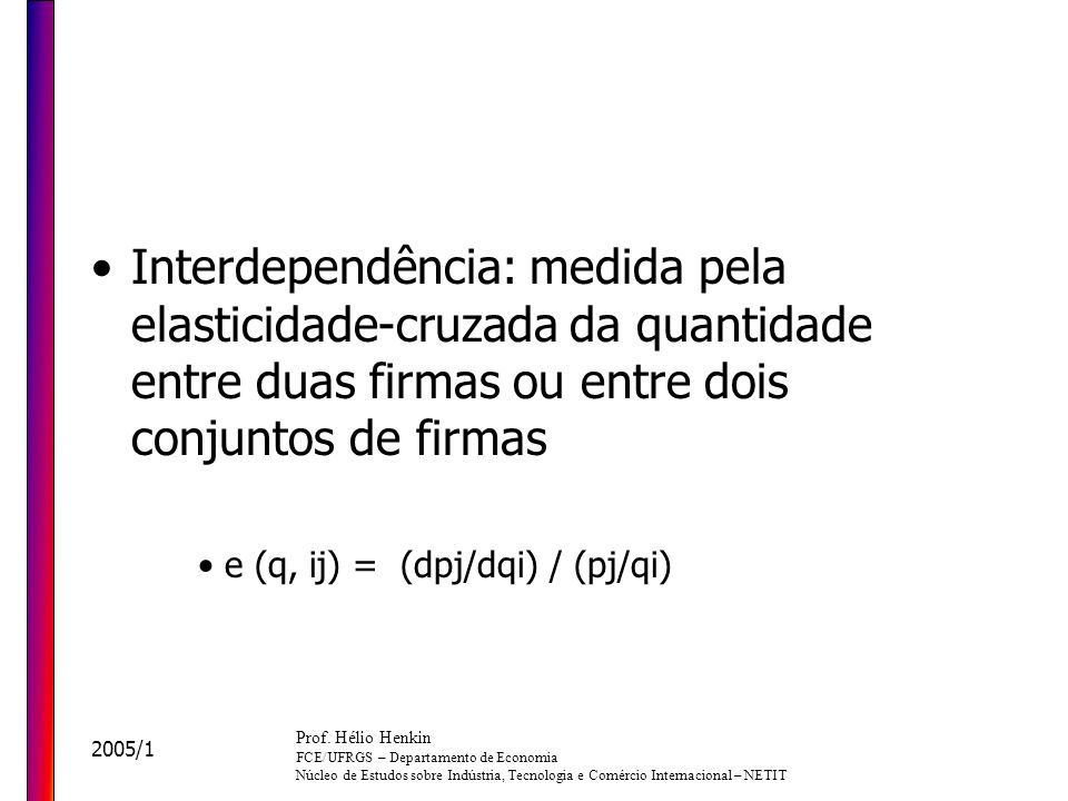 Interdependência: medida pela elasticidade-cruzada da quantidade entre duas firmas ou entre dois conjuntos de firmas
