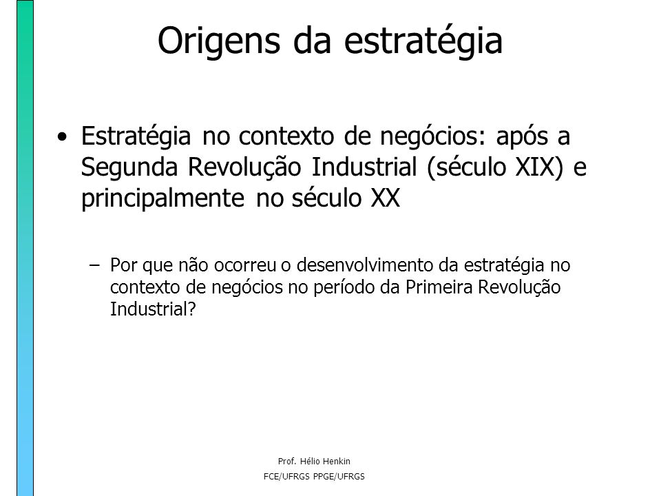 Origens da estratégia Estratégia no contexto de negócios: após a Segunda Revolução Industrial (século XIX) e principalmente no século XX.