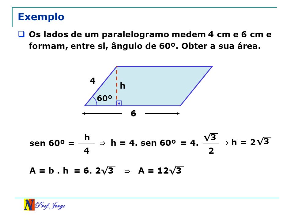 Exemplo Os lados de um paralelogramo medem 4 cm e 6 cm e formam, entre si, ângulo de 60º. Obter a sua área.