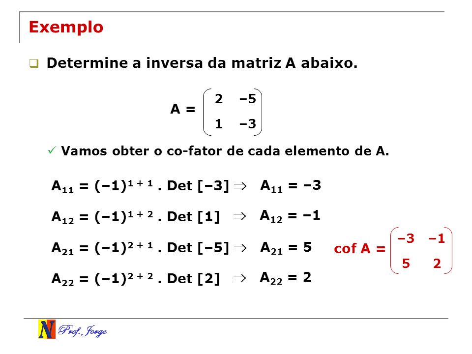 Exemplo Determine a inversa da matriz A abaixo. A =