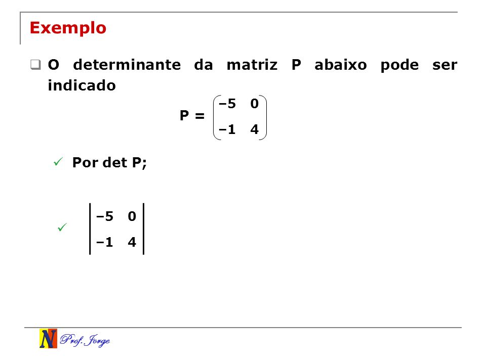 Exemplo O determinante da matriz P abaixo pode ser indicado P =