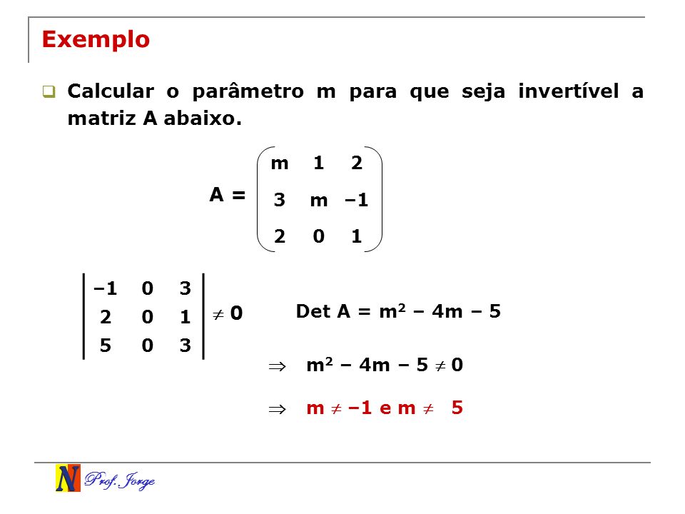 Exemplo Calcular o parâmetro m para que seja invertível a matriz A abaixo. m –1. A =