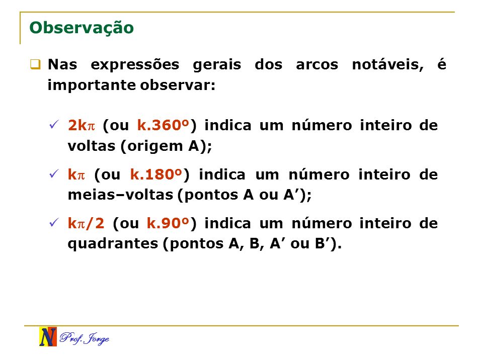 Observação Nas expressões gerais dos arcos notáveis, é importante observar: 2k (ou k.360º) indica um número inteiro de voltas (origem A);