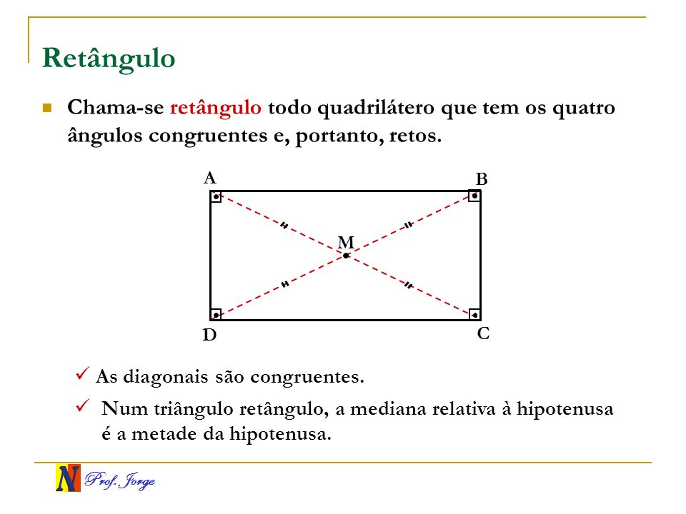 Retângulo Chama-se retângulo todo quadrilátero que tem os quatro ângulos congruentes e, portanto, retos.