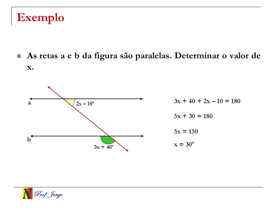 Exemplo As retas a e b da figura são paralelas. Determinar o valor de x. a. 3x x – 10 = 180.