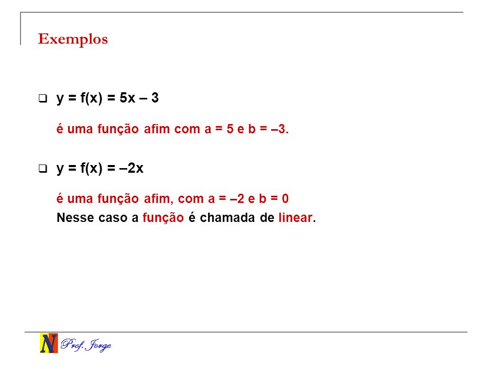 Exemplos y = f(x) = 5x – 3 é uma função afim com a = 5 e b = –3.