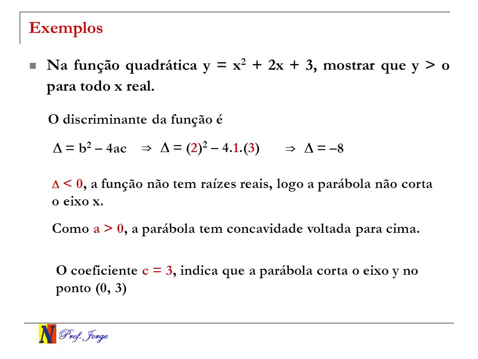 Exemplos Na função quadrática y = x2 + 2x + 3, mostrar que y > o para todo x real. O discriminante da função é.