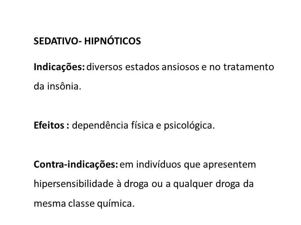 SEDATIVO- HIPNÓTICOS Indicações: diversos estados ansiosos e no tratamento da insônia. Efeitos : dependência física e psicológica.
