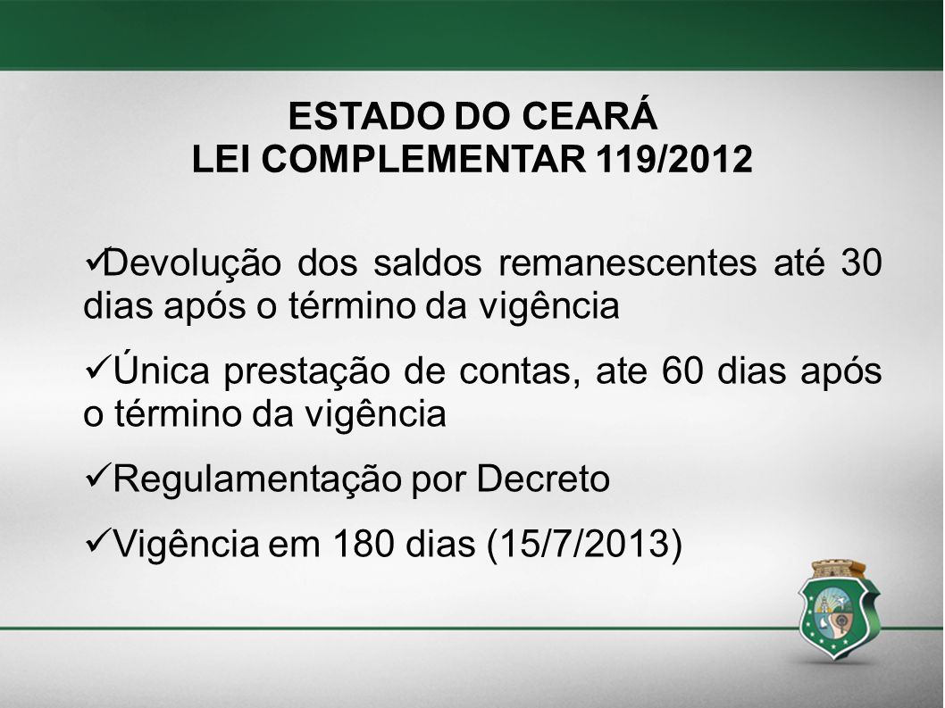 ESTADO DO CEARÁ LEI COMPLEMENTAR 119/2012. Devolução dos saldos remanescentes até 30 dias após o término da vigência.