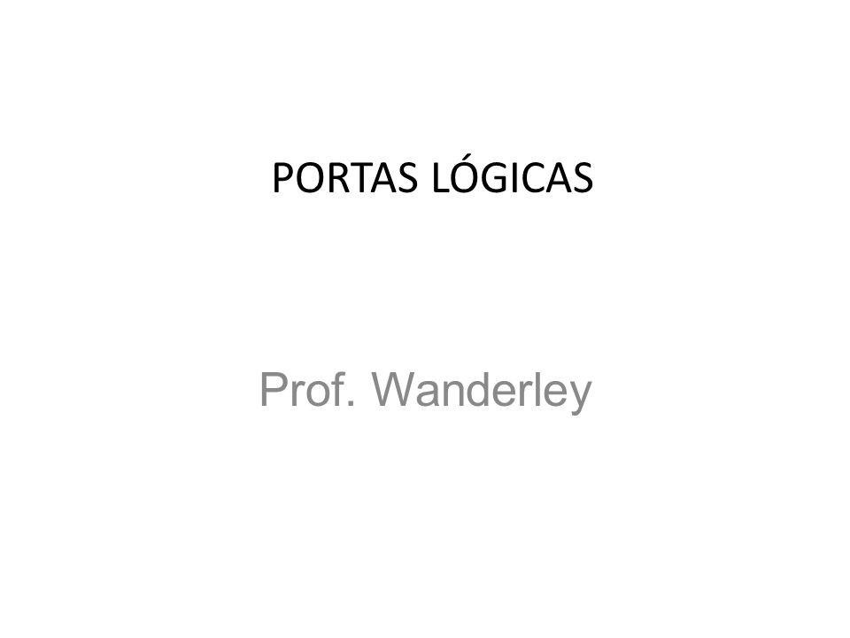 PORTAS LÓGICAS Prof. Wanderley