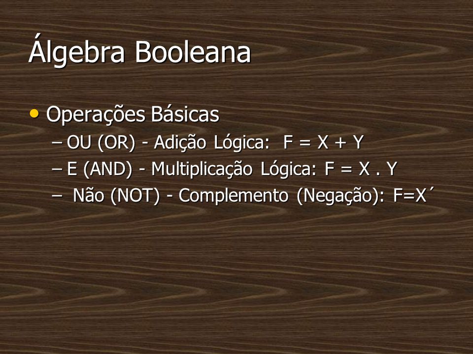 Álgebra Booleana Operações Básicas OU (OR) - Adição Lógica: F = X + Y
