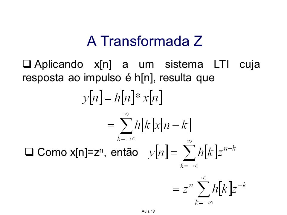 A Transformada Z Aplicando x[n] a um sistema LTI cuja resposta ao impulso é h[n], resulta que. Como x[n]=zn, então.