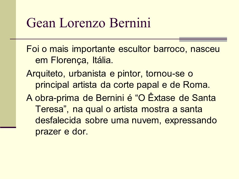 Gean Lorenzo Bernini Foi o mais importante escultor barroco, nasceu em Florença, Itália.