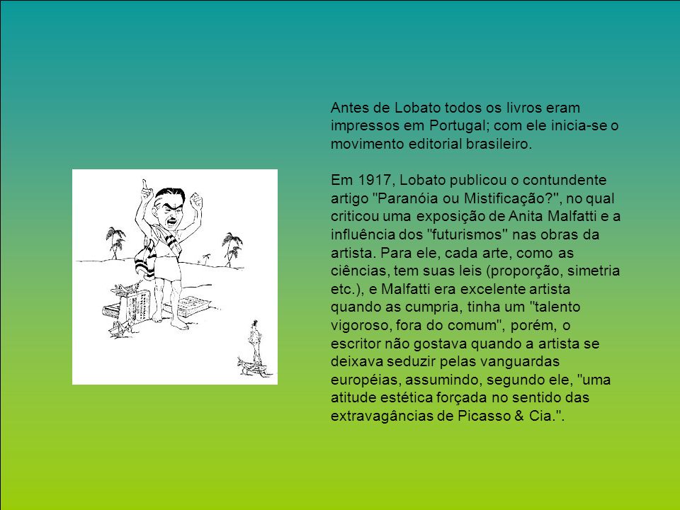 Antes de Lobato todos os livros eram impressos em Portugal; com ele inicia-se o movimento editorial brasileiro.
