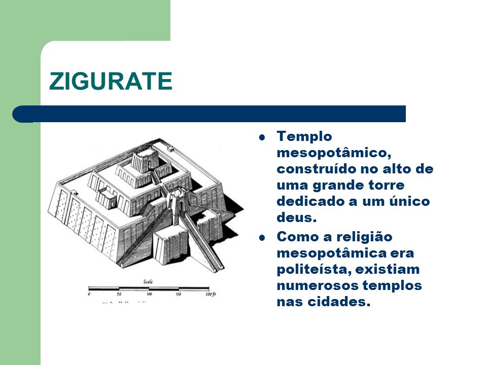 ZIGURATE Templo mesopotâmico, construído no alto de uma grande torre dedicado a um único deus.