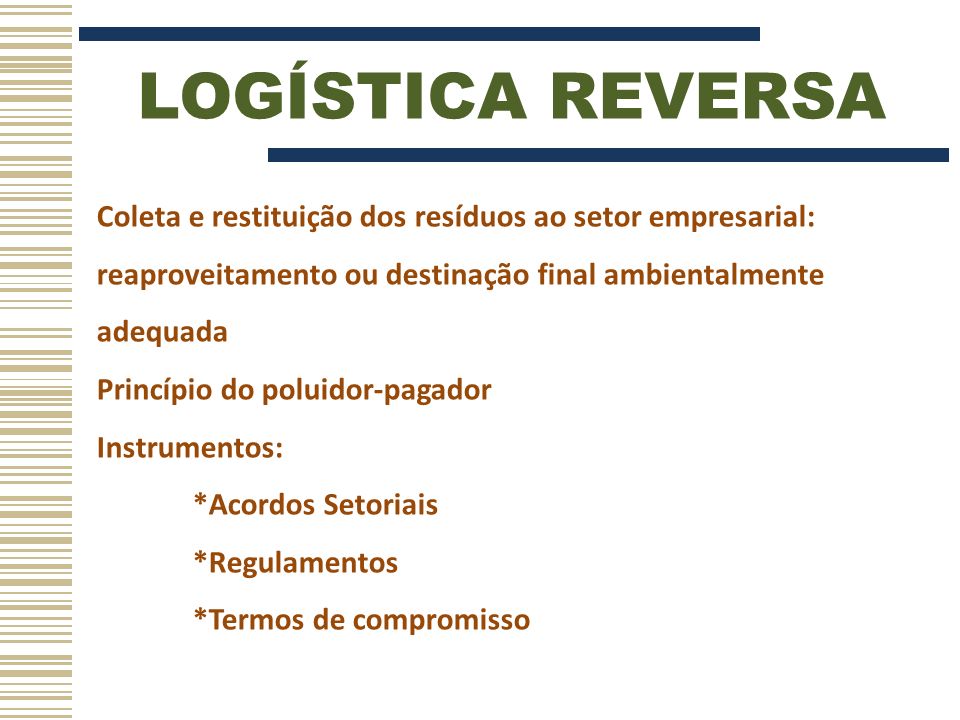 LOGÍSTICA REVERSA Coleta e restituição dos resíduos ao setor empresarial: reaproveitamento ou destinação final ambientalmente adequada.