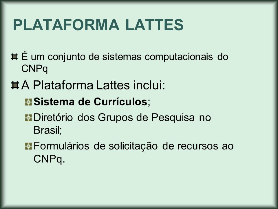 PLATAFORMA LATTES A Plataforma Lattes inclui: Sistema de Currículos;