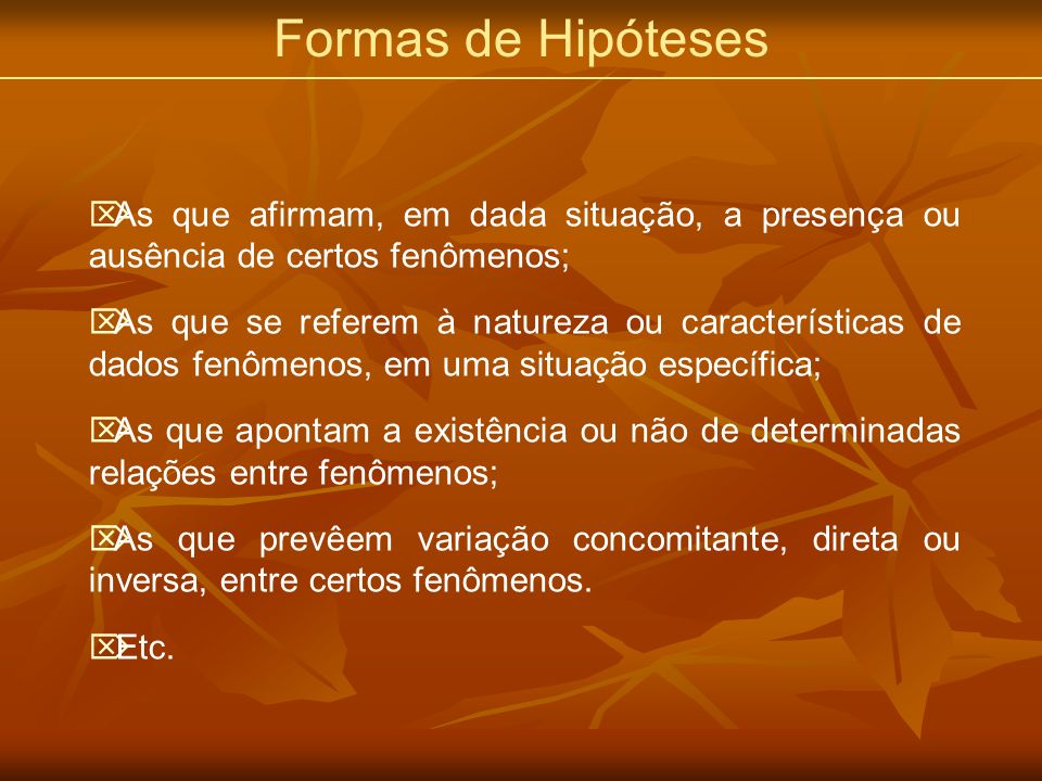 Formas de Hipóteses As que afirmam, em dada situação, a presença ou ausência de certos fenômenos;