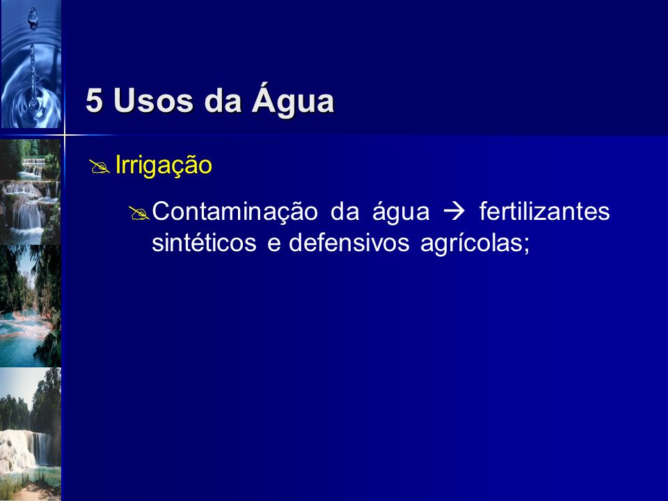 5 Usos da Água Irrigação Contaminação da água  fertilizantes sintéticos e defensivos agrícolas;